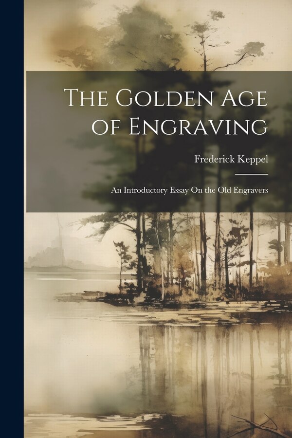 The Golden Age of Engraving by Frederick Keppel, Paperback | Indigo Chapters