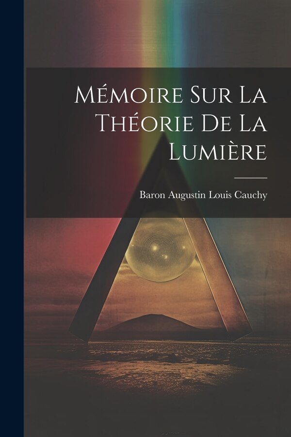 Mémoire Sur La Théorie De La Lumière by Baron Augustin Louis Cauchy, Paperback | Indigo Chapters