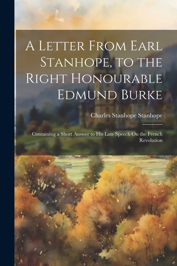 A Letter From Earl Stanhope to the Right Honourable Edmund Burke by Charles Stanhope Stanhope, Paperback | Indigo Chapters