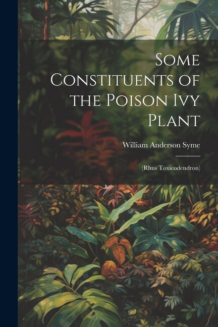 Some Constituents of the Poison Ivy Plant by William Anderson Syme