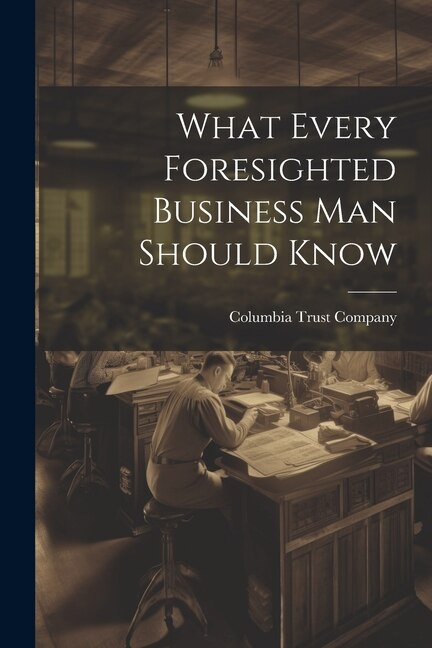 What Every Foresighted Business Man Should Know by N y ) Columbia Trust Company (New York, Paperback | Indigo Chapters
