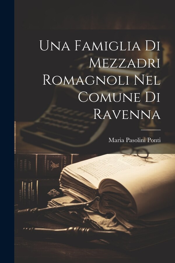 Una Famiglia Di Mezzadri Romagnoli Nel Comune Di Ravenna by Maria Pasolini Ponti, Paperback | Indigo Chapters