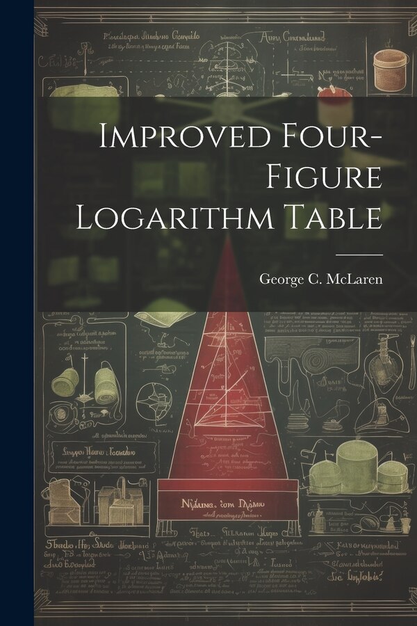 Improved Four-figure Logarithm Table by George C McLaren, Paperback | Indigo Chapters