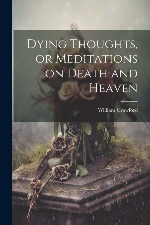 Dying Thoughts or Meditations on Death and Heaven by William Crawford, Paperback | Indigo Chapters