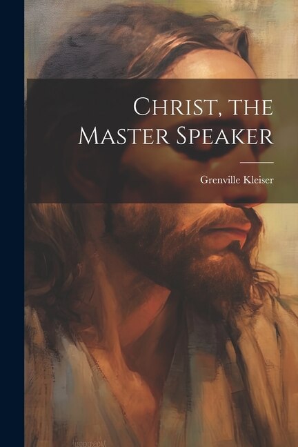 Christ the Master Speaker by Grenville Kleiser, Paperback | Indigo Chapters