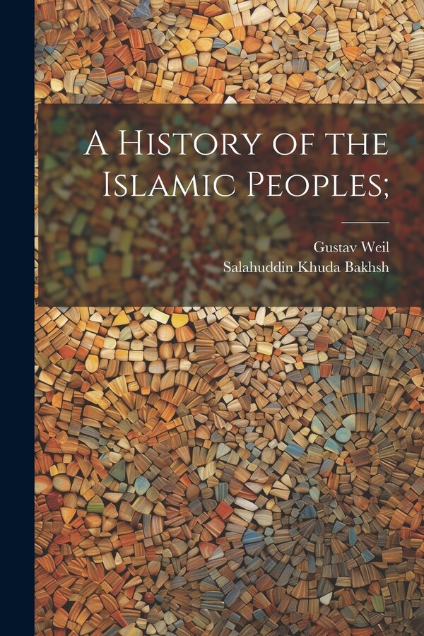 A History of the Islamic Peoples; by Gustav Weil, Paperback | Indigo Chapters
