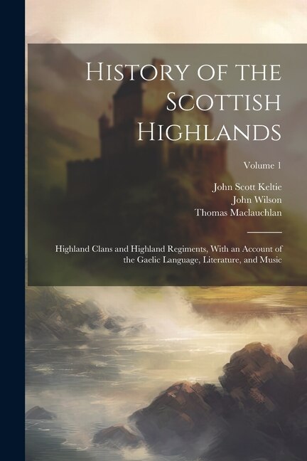History of the Scottish Highlands by Thomas Maclauchlan, Paperback | Indigo Chapters
