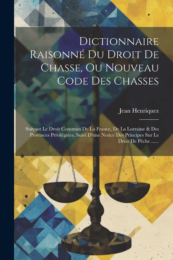 Dictionnaire Raisonné Du Droit De Chasse Ou Nouveau Code Des Chasses by Jean Henriquez, Paperback | Indigo Chapters