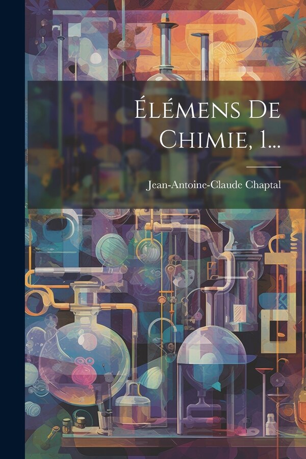 Élémens De Chimie 1. by Jean Antoine Claude Chaptal, Paperback | Indigo Chapters