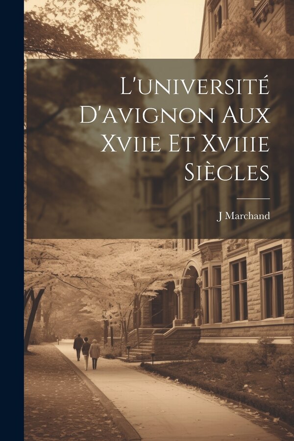L'université D'avignon Aux Xviie Et Xviiie Siècles by J Marchand, Paperback | Indigo Chapters