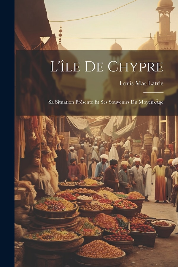 L'île De Chypre by Louis Mas Latrie, Paperback | Indigo Chapters