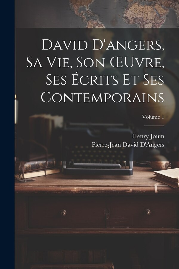 David D'angers Sa Vie Son OEuvre Ses Écrits Et Ses Contemporains; Volume 1 by Henry Jouin, Paperback | Indigo Chapters