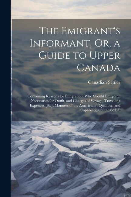 The Emigrant's Informant Or a Guide to Upper Canada by Canadian Settler, Paperback | Indigo Chapters