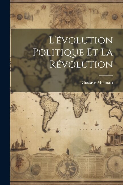 L'évolution Politique Et La Révolution by Gustave Molinari, Paperback | Indigo Chapters
