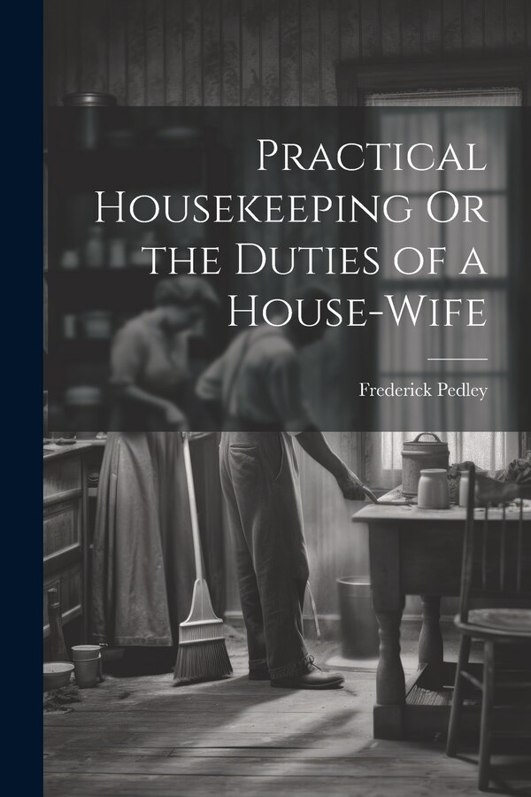 Practical Housekeeping Or the Duties of a House-Wife by Frederick Pedley, Paperback | Indigo Chapters