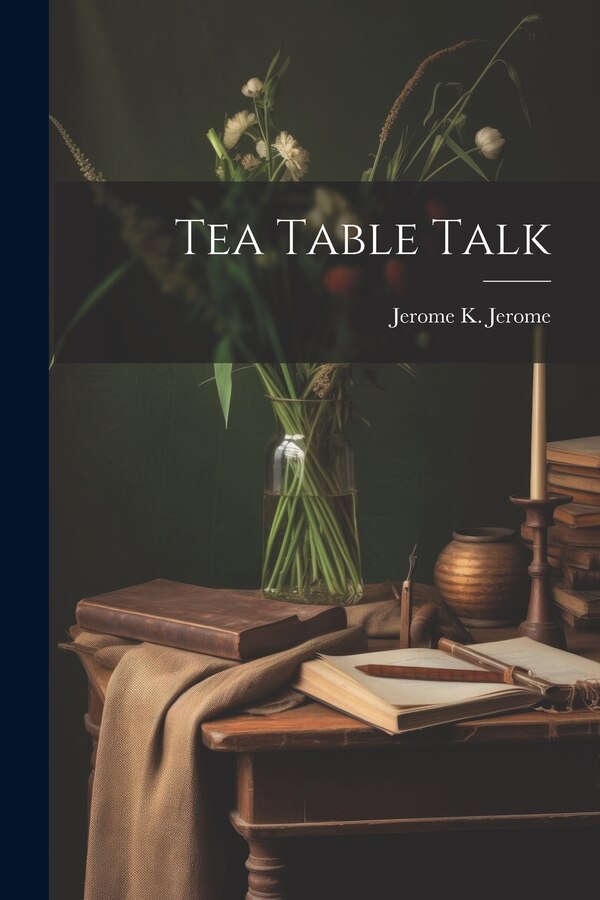 Tea Table Talk by Jerome K Jerome, Paperback | Indigo Chapters