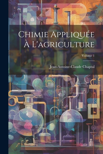 Chimie Appliquée À L'agriculture; Volume 1 by Jean Antoine Claude Chaptal, Paperback | Indigo Chapters