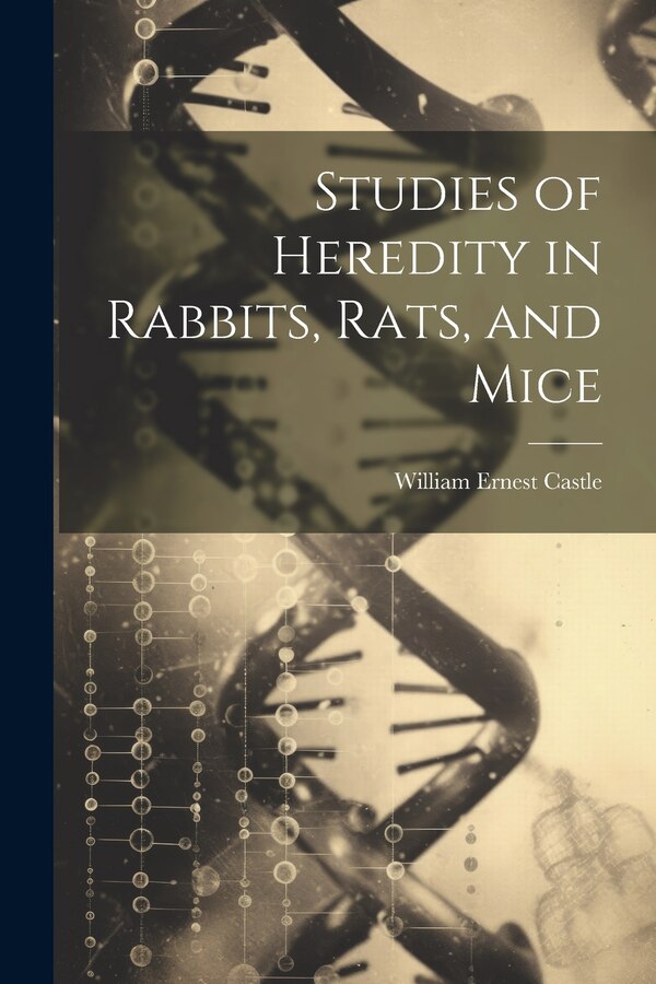 Studies of Heredity in Rabbits Rats and Mice by William Ernest Castle, Paperback | Indigo Chapters