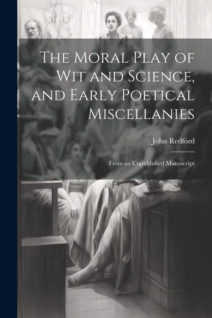The Moral Play of Wit and Science and Early Poetical Miscellanies by John Redford, Paperback | Indigo Chapters
