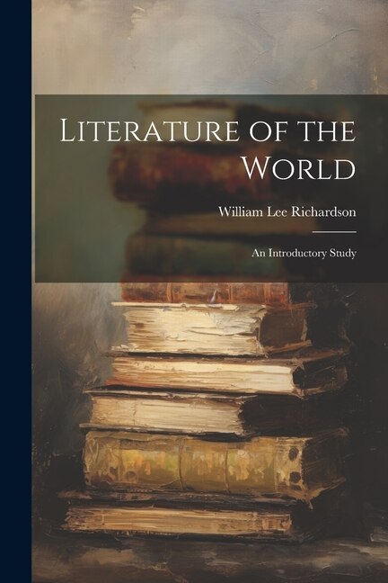 Literature of the World by William Lee Richardson, Paperback | Indigo Chapters