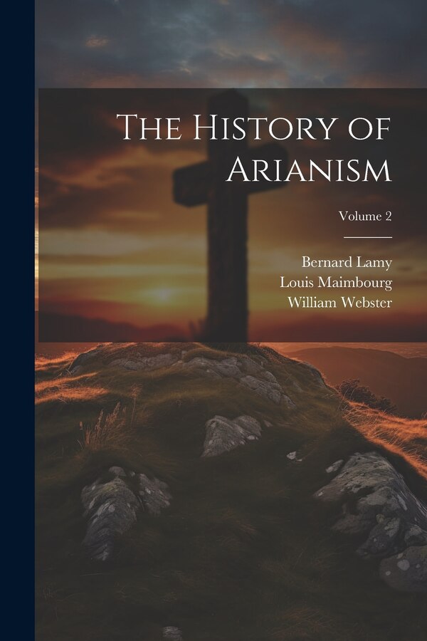 The History of Arianism; Volume 2 by Bernard Lamy, Paperback | Indigo Chapters