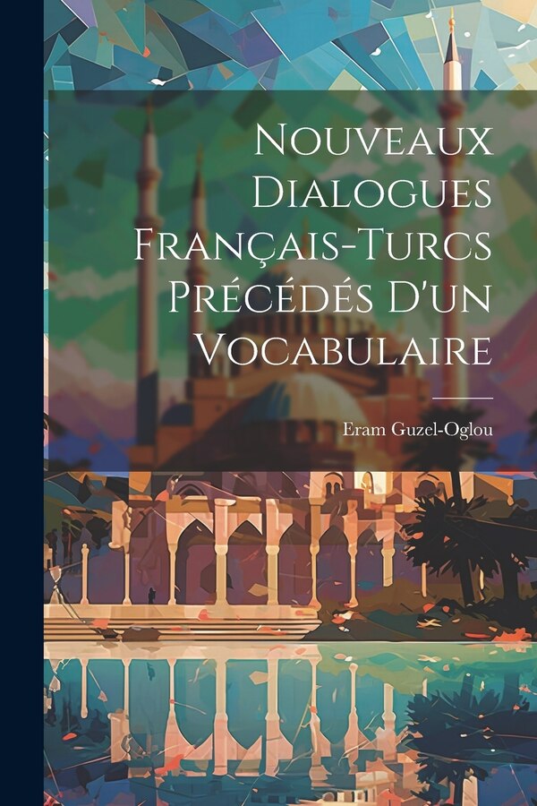 Nouveaux Dialogues Français-Turcs Précédés D'un Vocabulaire by Eram Guzel-Oglou, Paperback | Indigo Chapters