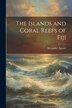The Islands and Coral Reefs of Fiji by Alexander Agassiz, Paperback | Indigo Chapters