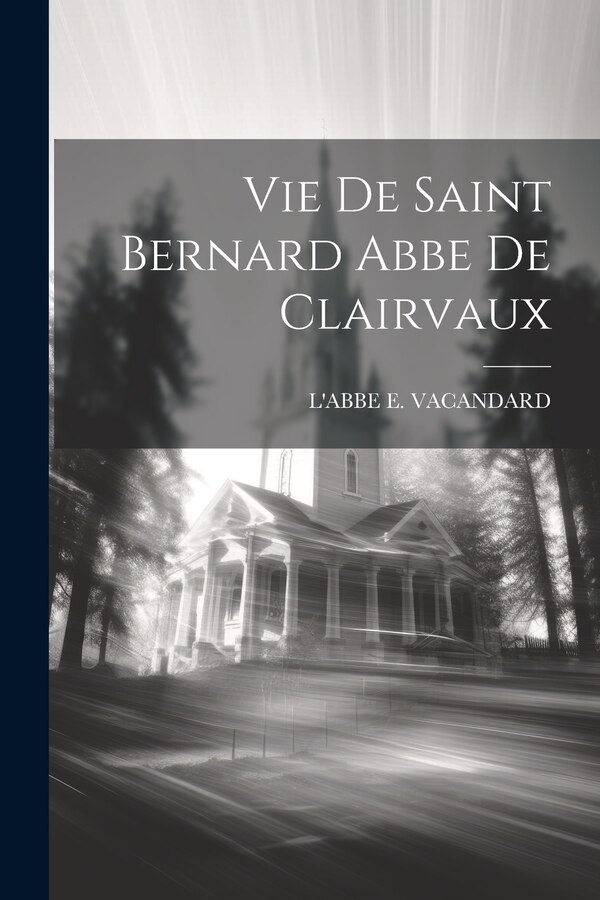 Vie De Saint Bernard Abbe De Clairvaux by L'Abbe E Vacandard, Paperback | Indigo Chapters