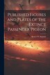 Published Figures and Plates of the Extinct Passenger Pigeon by Robert W (Robert Wilson) Shufeldt, Paperback | Indigo Chapters
