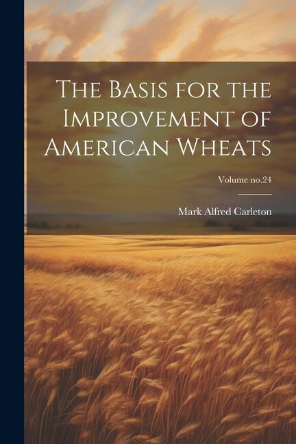 The Basis for the Improvement of American Wheats; Volume no.24 by Mark Alfred 1866-1925 Carleton, Paperback | Indigo Chapters