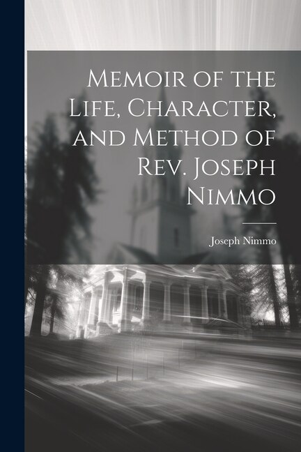 Memoir of the Life Character and Method of Rev. Joseph Nimmo by Joseph 1837-1909 Nimmo, Paperback | Indigo Chapters