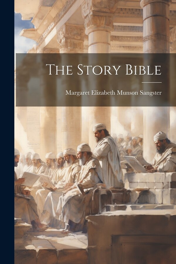 The Story Bible by Margaret Elizabeth Munson Sangster, Paperback | Indigo Chapters
