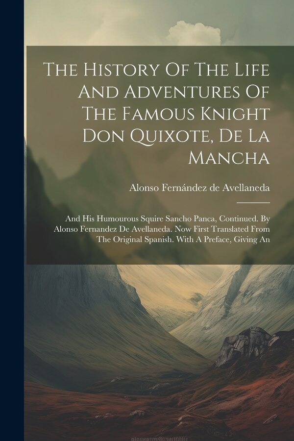 The History Of The Life And Adventures Of The Famous Knight Don Quixote De La Mancha by Alonso Fernández De Avellaneda, Paperback | Indigo Chapters