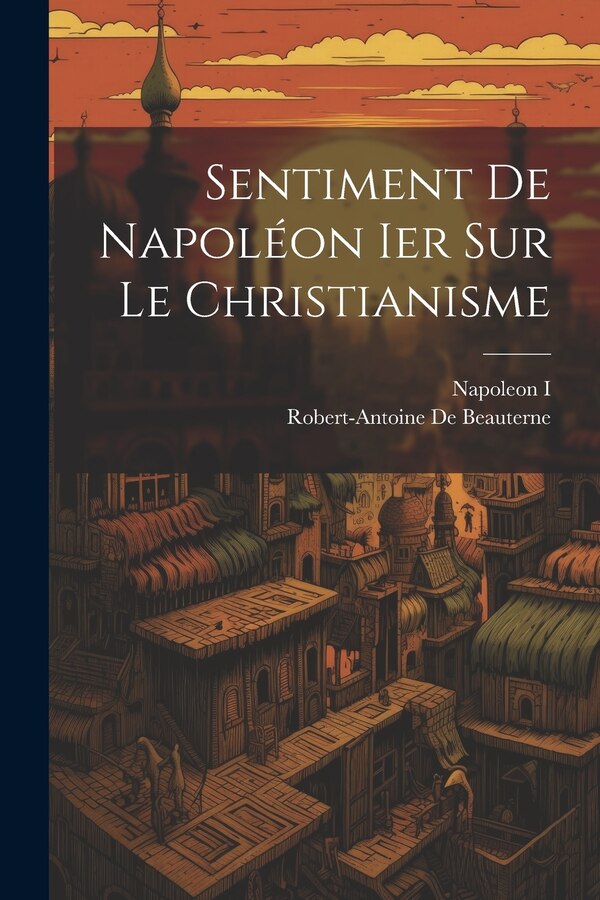 Sentiment De Napoléon Ier Sur Le Christianisme by Napoleon I, Paperback | Indigo Chapters