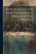 How to Study the New Testament. [3 Vols. Is of the 2Nd Ed.]; Volume 1 by Henry Alford, Paperback | Indigo Chapters