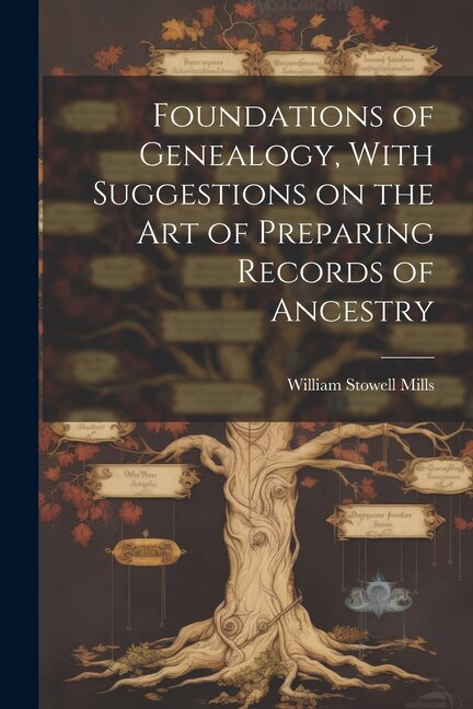 Foundations of Genealogy With Suggestions on the art of Preparing Records of Ancestry by William Stowell Mills, Paperback | Indigo Chapters