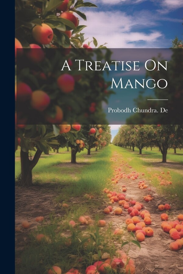 A Treatise On Mango by Probodh Chundra De, Paperback | Indigo Chapters