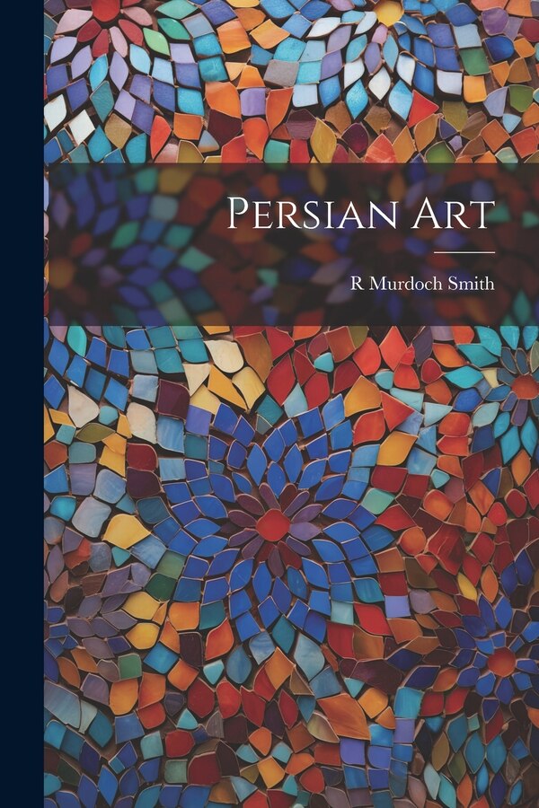 Persian Art by R Murdoch Smith, Paperback | Indigo Chapters