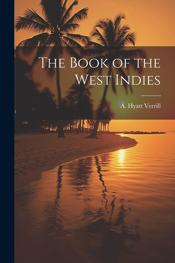 The Book of the West Indies by Verrill A Hyatt (Alpheus Hyatt), Paperback | Indigo Chapters