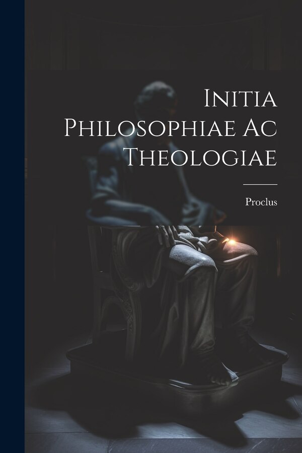 Initia Philosophiae ac Theologiae by Proclus Proclus, Paperback | Indigo Chapters