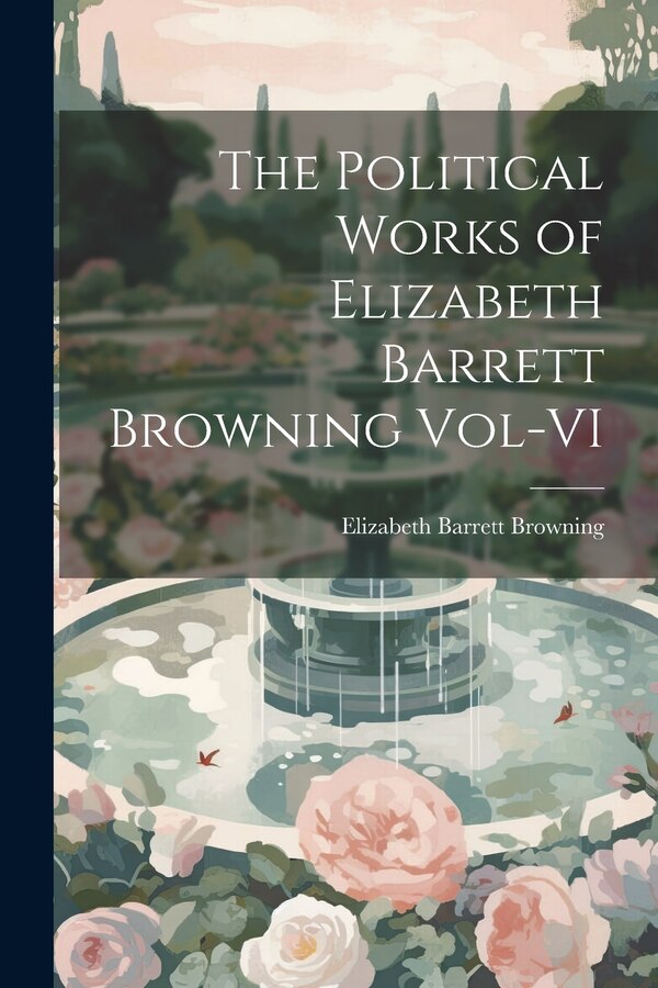 The Political Works of Elizabeth Barrett Browning Vol-VI, Paperback | Indigo Chapters