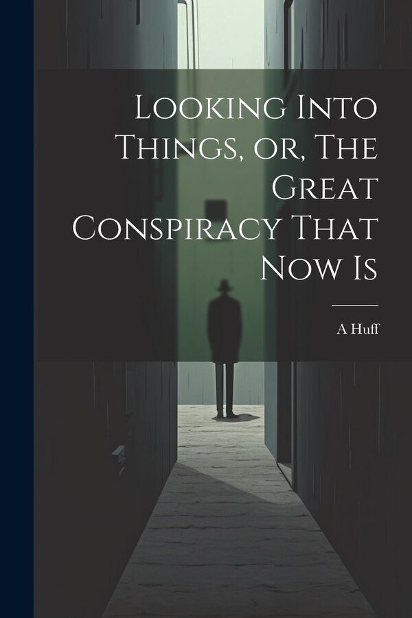 Looking Into Things or The Great Conspiracy That Now Is by A Huff, Paperback | Indigo Chapters