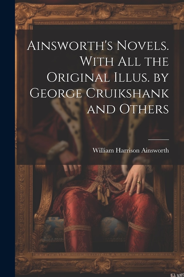 Ainsworth's Novels. With all the Original Illus. by George Cruikshank and Others by William Harrison Ainsworth, Paperback | Indigo Chapters