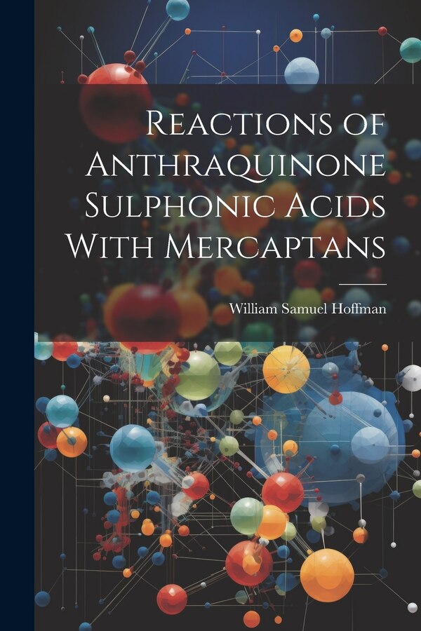 Reactions of Anthraquinone Sulphonic Acids With Mercaptans by William Samuel Hoffman, Paperback | Indigo Chapters