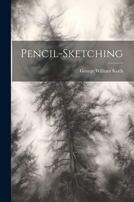 Pencil-sketching by George William Koch, Paperback | Indigo Chapters