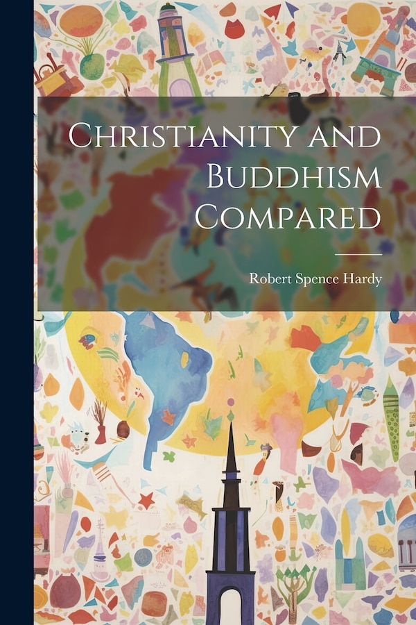 Christianity and Buddhism Compared by Robert Spence Hardy, Paperback | Indigo Chapters