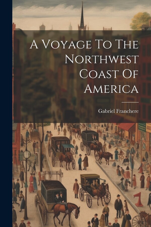 A Voyage To The Northwest Coast Of America by Gabriel Franchere, Paperback | Indigo Chapters