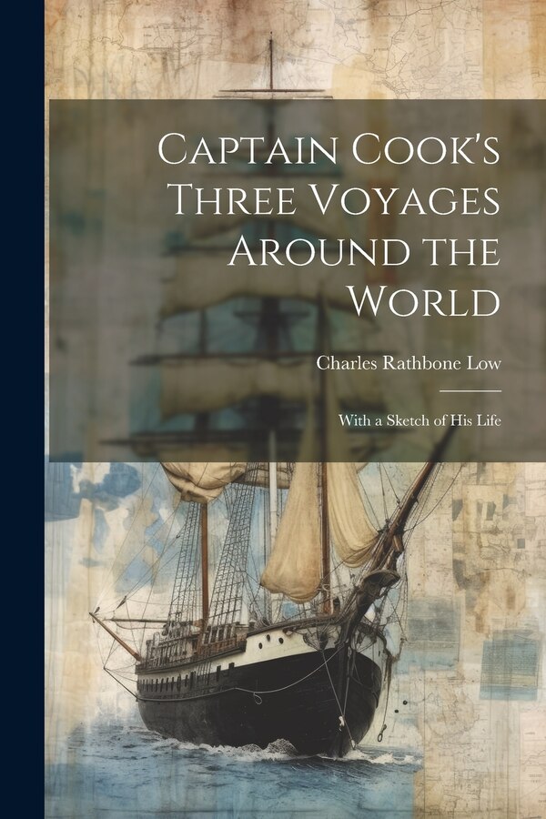 Captain Cook's Three Voyages Around the World; With a Sketch of his Life by Charles Rathbone Low, Paperback | Indigo Chapters