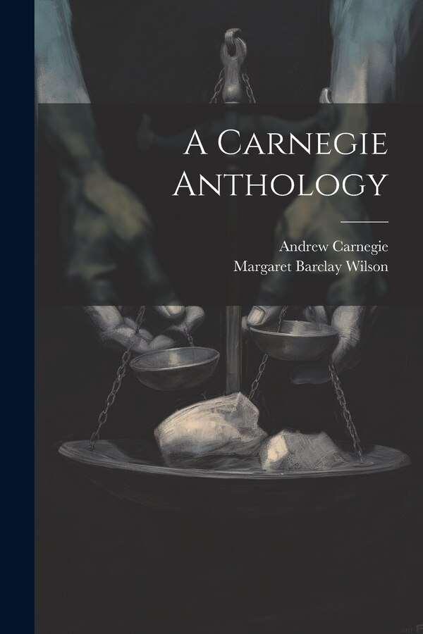 A Carnegie Anthology by Andrew Carnegie, Paperback | Indigo Chapters