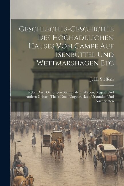Geschlechts-geschichte Des Hochadelichen Hauses Von Campe Auf Isenbüttel Und Wettmarshagen Etc by J H Steffens, Paperback | Indigo Chapters